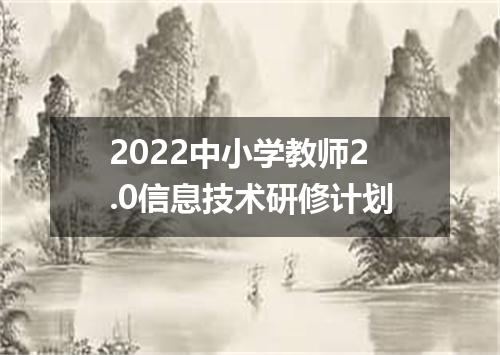 2022中小学教师2.0信息技术研修计划