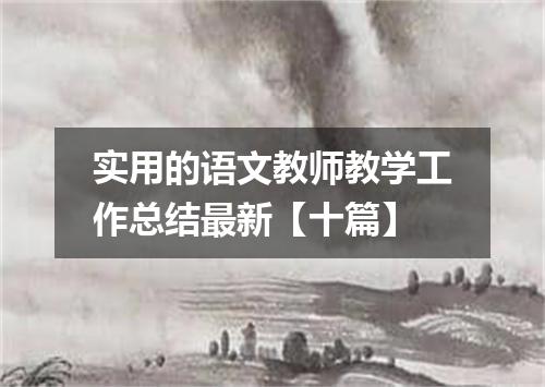 实用的语文教师教学工作总结最新【十篇】