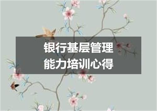 银行基层管理能力培训心得