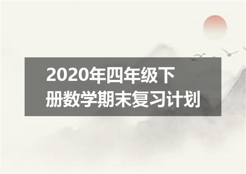 2020年四年级下册数学期末复习计划