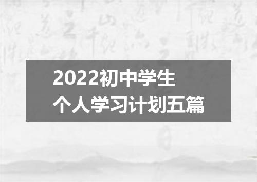 2022初中学生个人学习计划五篇