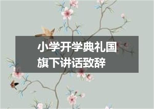小学开学典礼国旗下讲话致辞