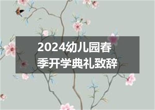 2024幼儿园春季开学典礼致辞