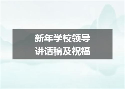 新年学校领导讲话稿及祝福