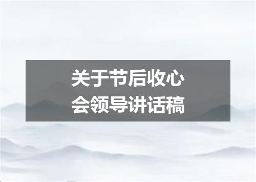 关于节后收心会领导讲话稿