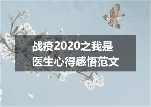 战疫2020之我是医生心得感悟范文