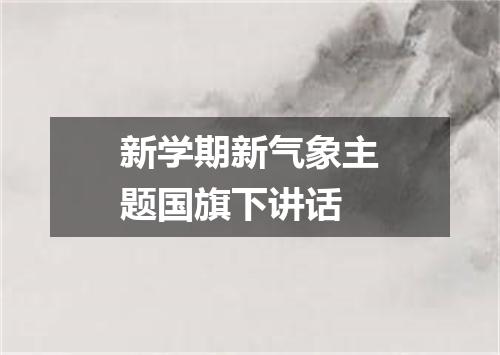 新学期新气象主题国旗下讲话