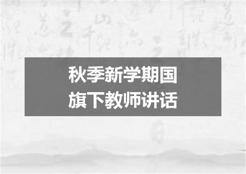 秋季新学期国旗下教师讲话