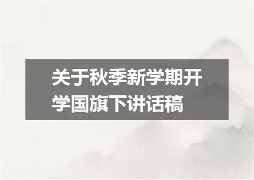 关于秋季新学期开学国旗下讲话稿