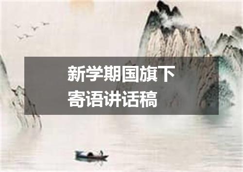 新学期国旗下寄语讲话稿