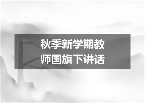 秋季新学期教师国旗下讲话