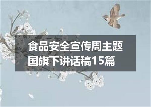 食品安全宣传周主题国旗下讲话稿15篇
