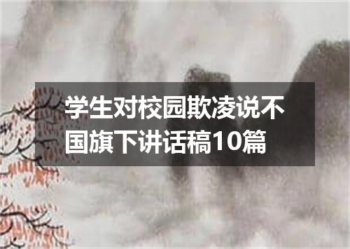 学生对校园欺凌说不国旗下讲话稿10篇