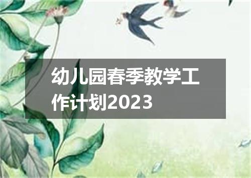 幼儿园春季教学工作计划2023