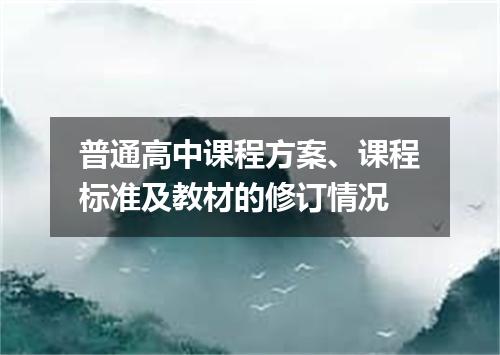 普通高中课程方案、课程标准及教材的修订情况