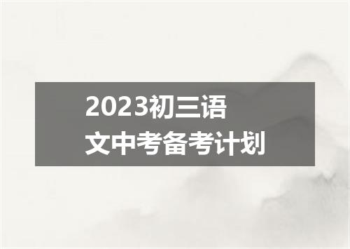 2023初三语文中考备考计划
