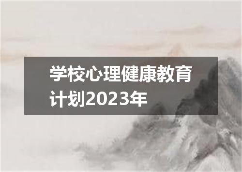 学校心理健康教育计划2023年