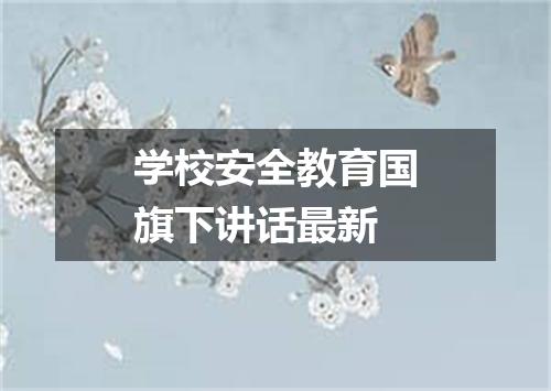 学校安全教育国旗下讲话最新