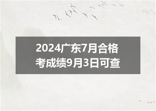 2024广东7月合格考成绩9月3日可查