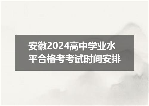 安徽2024高中学业水平合格考考试时间安排