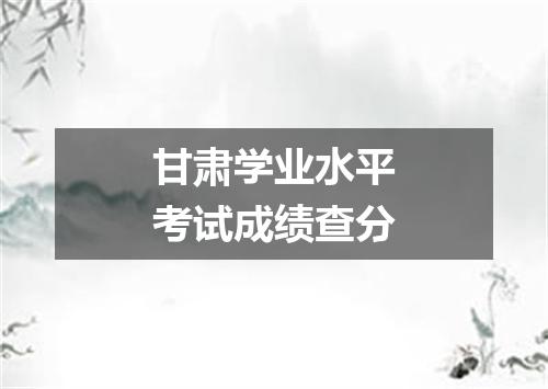 甘肃学业水平考试成绩查分