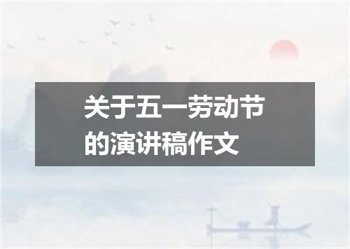 关于五一劳动节的演讲稿作文