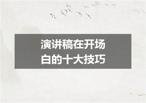 演讲稿在开场白的十大技巧