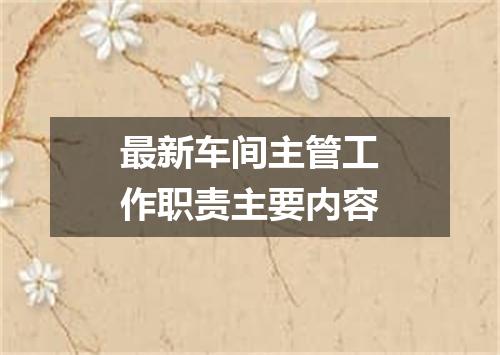 最新车间主管工作职责主要内容