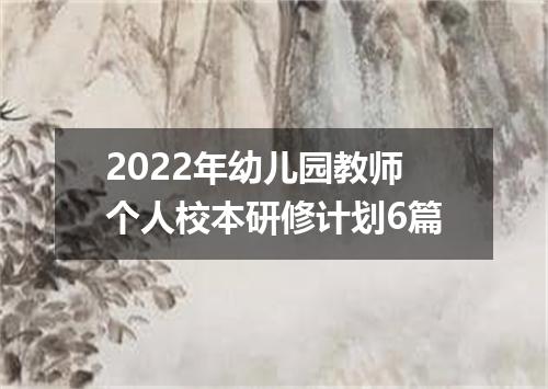2022年幼儿园教师个人校本研修计划6篇