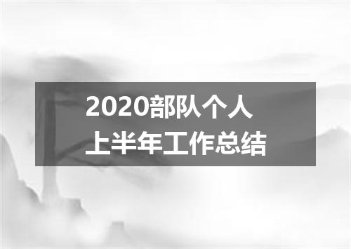 2020部队个人上半年工作总结