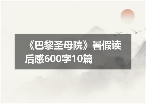 《巴黎圣母院》暑假读后感600字10篇