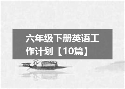 六年级下册英语工作计划【10篇】