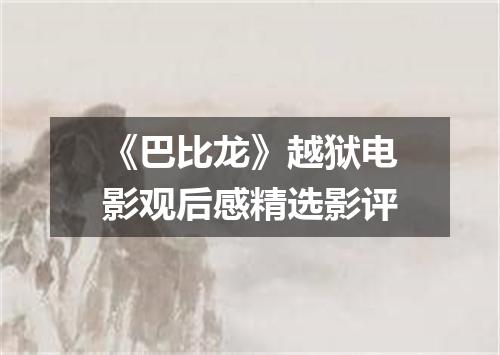 《巴比龙》越狱电影观后感精选影评