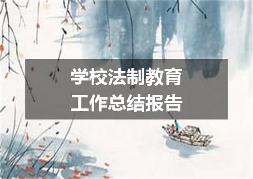 学校法制教育工作总结报告