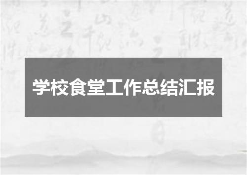 学校食堂工作总结汇报