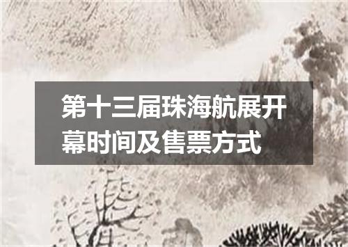 第十三届珠海航展开幕时间及售票方式
