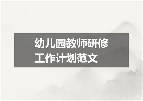 幼儿园教师研修工作计划范文