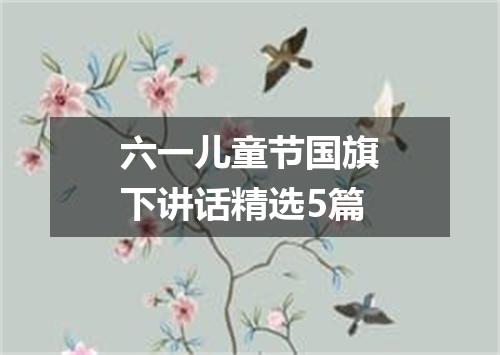 六一儿童节国旗下讲话精选5篇