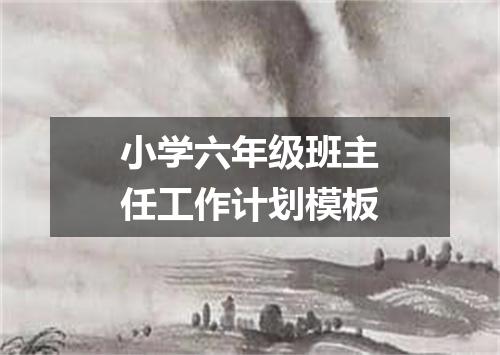 小学六年级班主任工作计划模板
