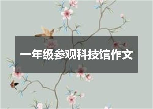 一年级参观科技馆作文