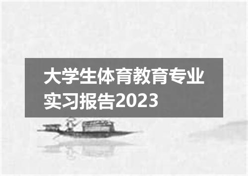 大学生体育教育专业实习报告2023