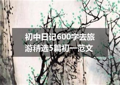 初中日记600字去旅游精选5篇初一范文