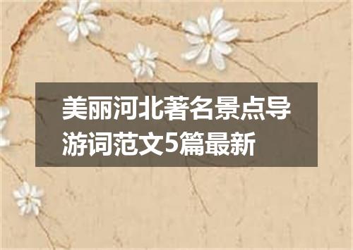 美丽河北著名景点导游词范文5篇最新