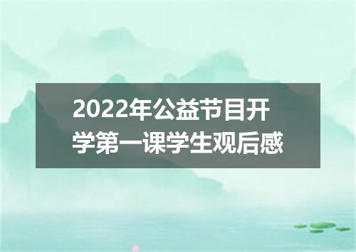 2022年公益节目开学第一课学生观后感
