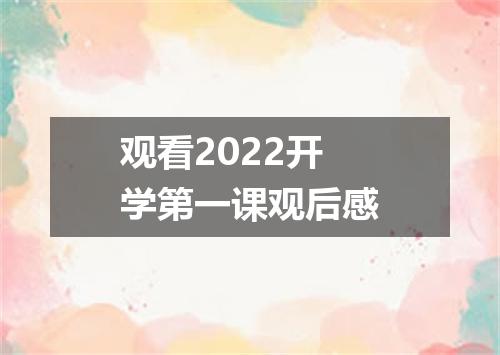 观看2022开学第一课观后感