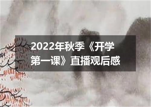 2022年秋季《开学第一课》直播观后感