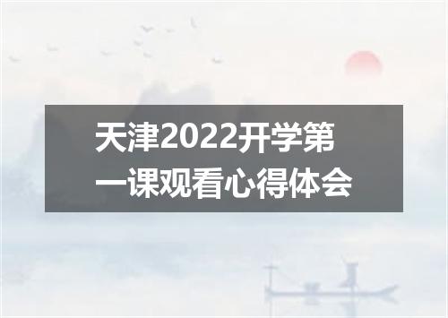 天津2022开学第一课观看心得体会