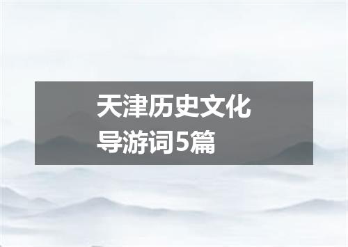 天津历史文化导游词5篇