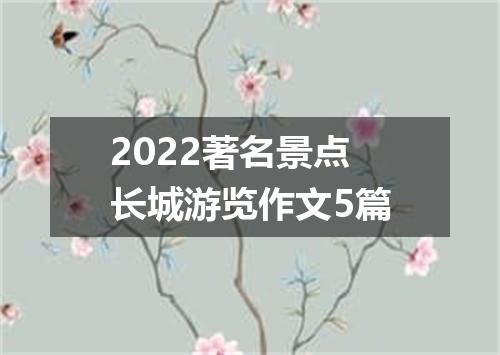 2022著名景点长城游览作文5篇