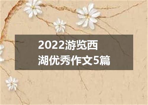2022游览西湖优秀作文5篇